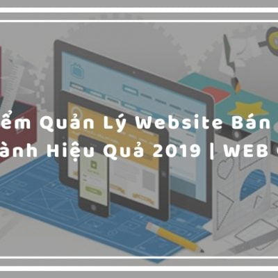 10 Điểm Quản Lý Website Bán Hàng Vận Hành Hiệu Quả 2019 | WebChuan com 7 BAI 13 1